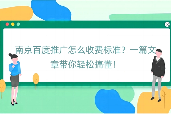 南京百度推广怎么收费标准？一篇文章带你轻松搞懂！