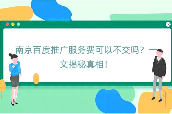 南京百度推广服务费可以不交吗